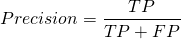 \[Precision = \frac{TP}{TP + FP}\]