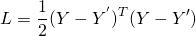 \[L = \frac{1}{2} (Y - Y^{'})^{T} (Y - Y')\]