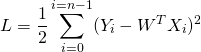 \[L = \frac{1}{2} \sum_{i=0}^{i=n-1} (Y_{i} - W^TX_{i})^2\]