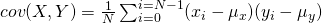 cov(X, Y) = \frac{1}{N}\sum_{i=0}^{i=N-1}(x_i-\mu_x)(y_i-\mu_y)