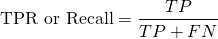 \[\text{TPR or Recall} = \frac{TP}{TP + FN}\]