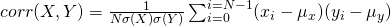 corr(X, Y) = \frac{1}{N \sigma(X) \sigma(Y)} \sum_{i=0}^{i=N-1}(x_i - \mu_x)(y_i - \mu_y)
