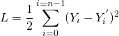 \[L = \frac{1}{2} \sum_{i=0}^{i=n-1} (Y_i - Y_i^{'})^2\]