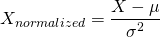 \[X_{normalized} = \frac{X - \mu}{\sigma^2}\]